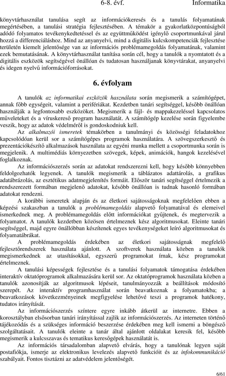 Mind az anyanyelvi, mind a digitális kulcskompetenciák fejlesztése területén kiemelt jelentősége van az információs problémamegoldás folyamatának, valamint ezek bemutatásának.