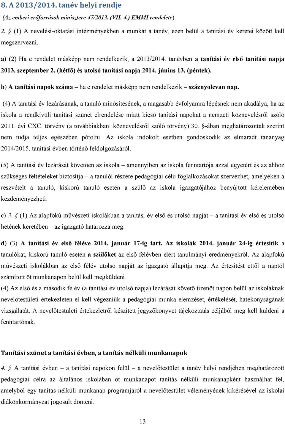 tanévben a tanítási év első tanítási napja 2013. szeptember 2. (hétfő) és utolsó tanítási napja 2014. június 13. (péntek).