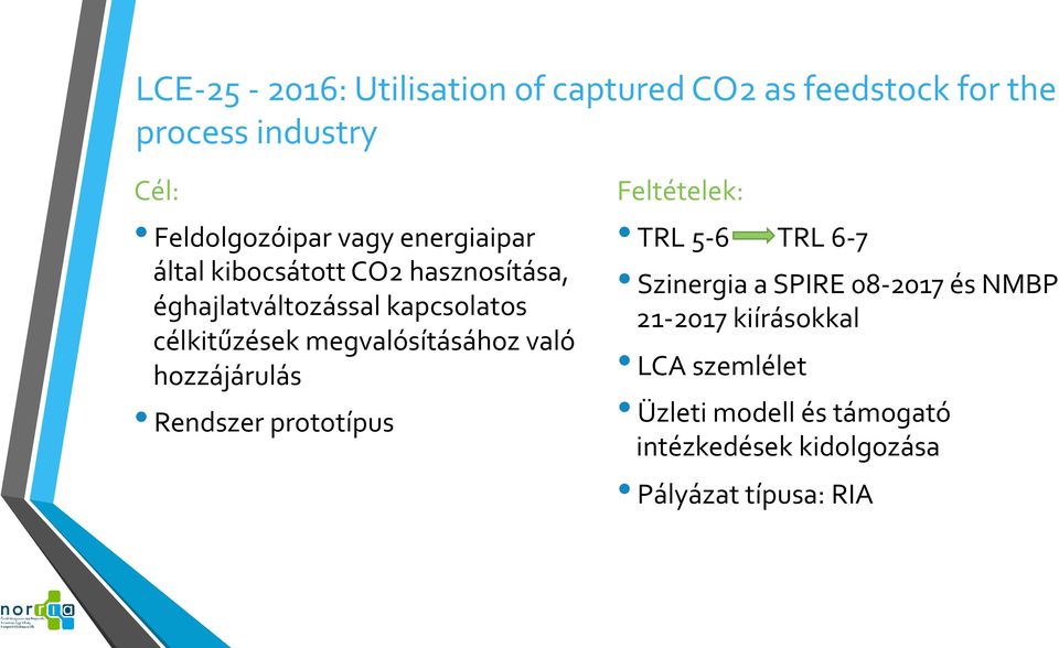 megvalósításához való hozzájárulás Rendszer prototípus Feltételek: TRL 5-6 TRL 6-7 Szinergia a SPIRE