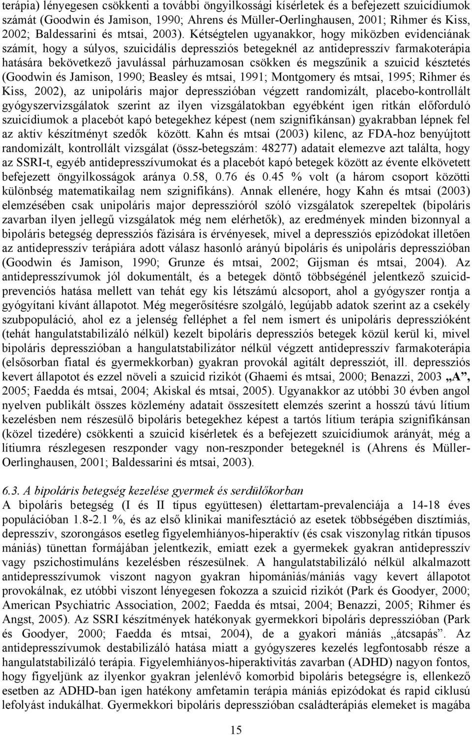 Kétségtelen ugyanakkor, hogy miközben evidenciának számít, hogy a súlyos, szuicidális depressziós betegeknél az antidepresszív farmakoterápia hatására bekövetkező javulással párhuzamosan csökken és