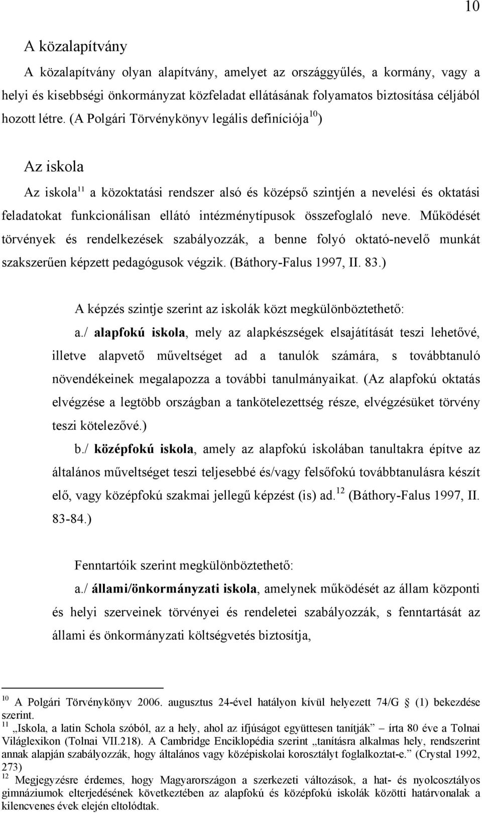 összefoglaló neve. Működését törvények és rendelkezések szabályozzák, a benne folyó oktató-nevelő munkát szakszerűen képzett pedagógusok végzik. (Báthory-Falus 1997, II. 83.