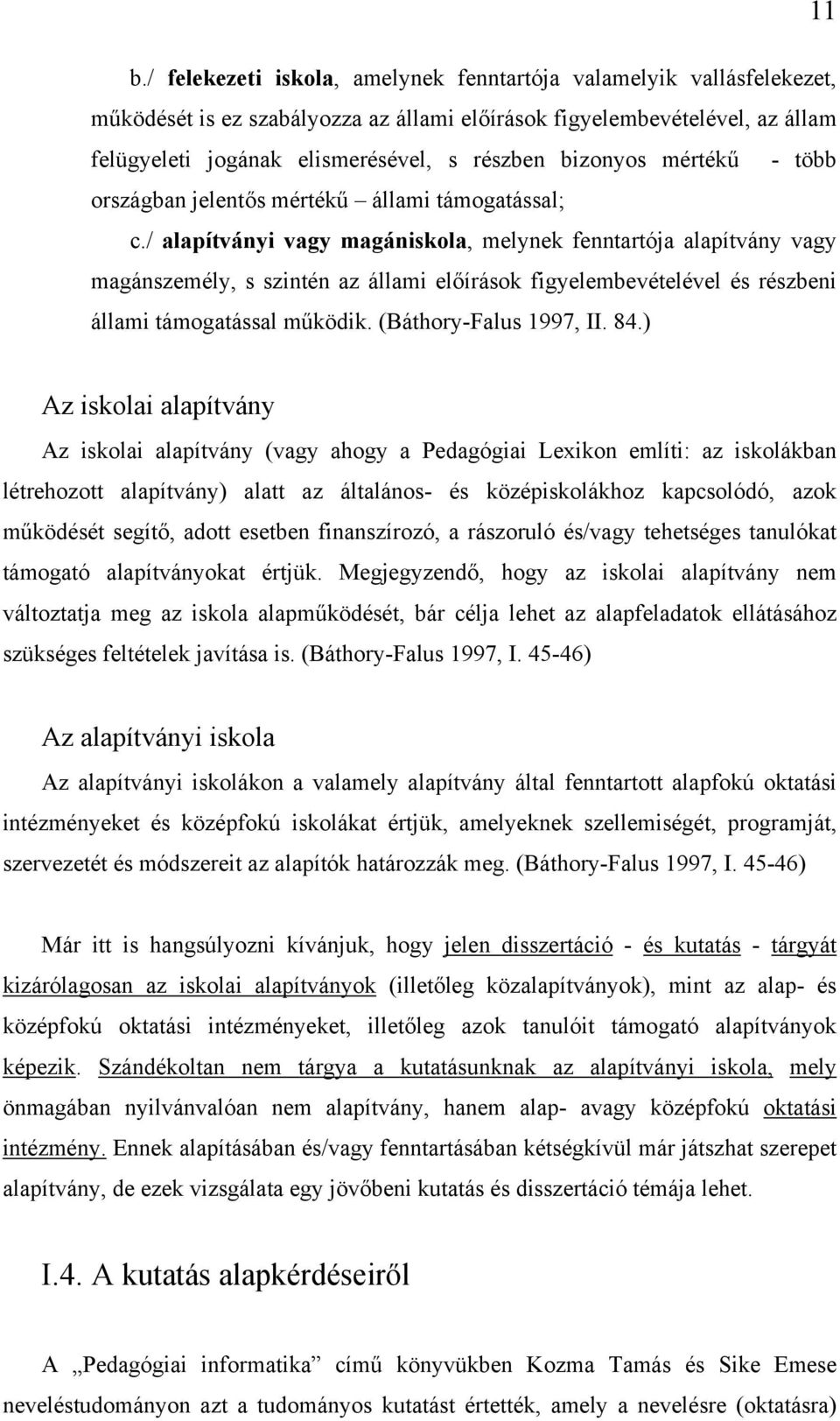 / alapítványi vagy magániskola, melynek fenntartója alapítvány vagy magánszemély, s szintén az állami előírások figyelembevételével és részbeni állami támogatással működik. (Báthory-Falus 1997, II.
