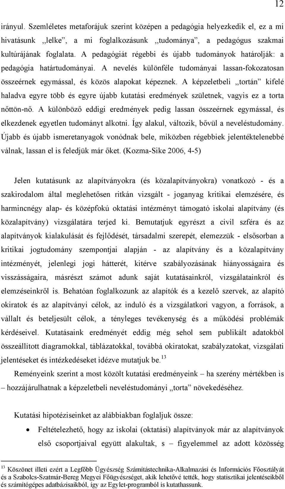 A képzeletbeli,,tortán kifelé haladva egyre több és egyre újabb kutatási eredmények születnek, vagyis ez a torta nőttön-nő.
