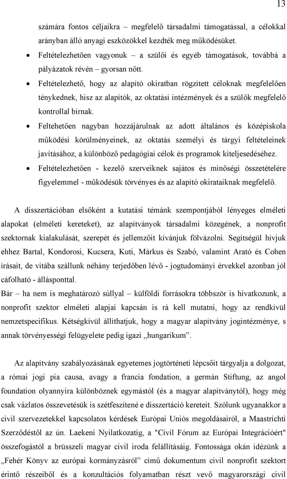 Feltételezhető, hogy az alapító okiratban rögzített céloknak megfelelően ténykednek, hisz az alapítók, az oktatási intézmények és a szülők megfelelő kontrollal bírnak.