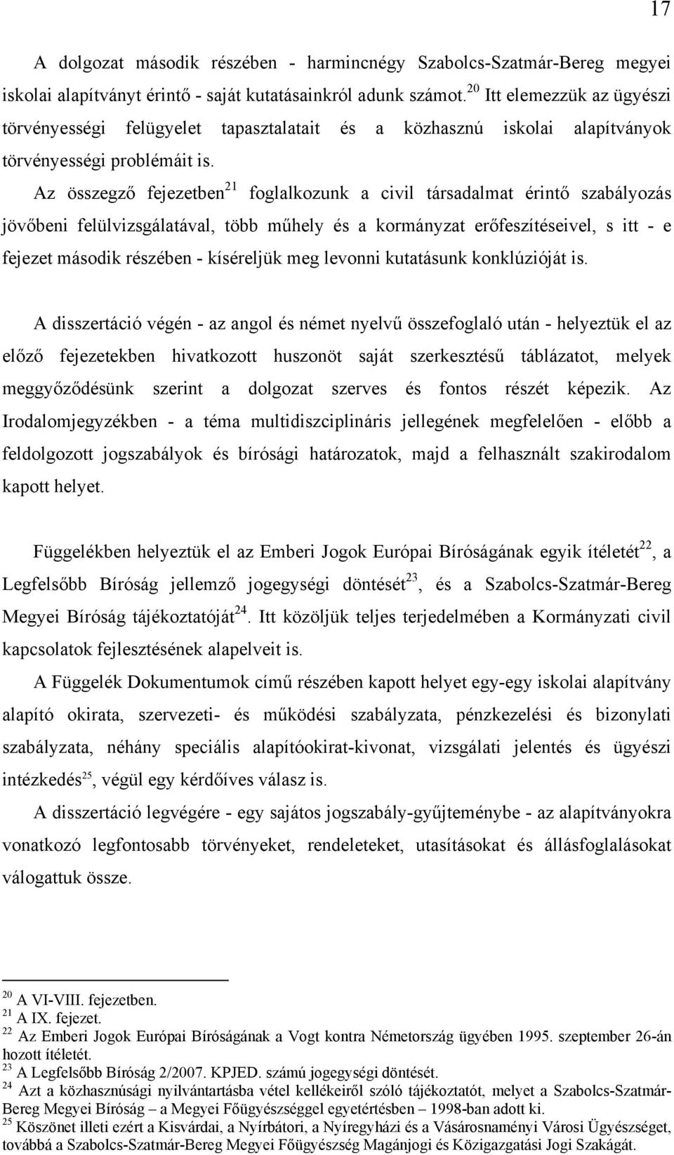 Az összegző fejezetben 21 foglalkozunk a civil társadalmat érintő szabályozás jövőbeni felülvizsgálatával, több műhely és a kormányzat erőfeszítéseivel, s itt - e fejezet második részében -