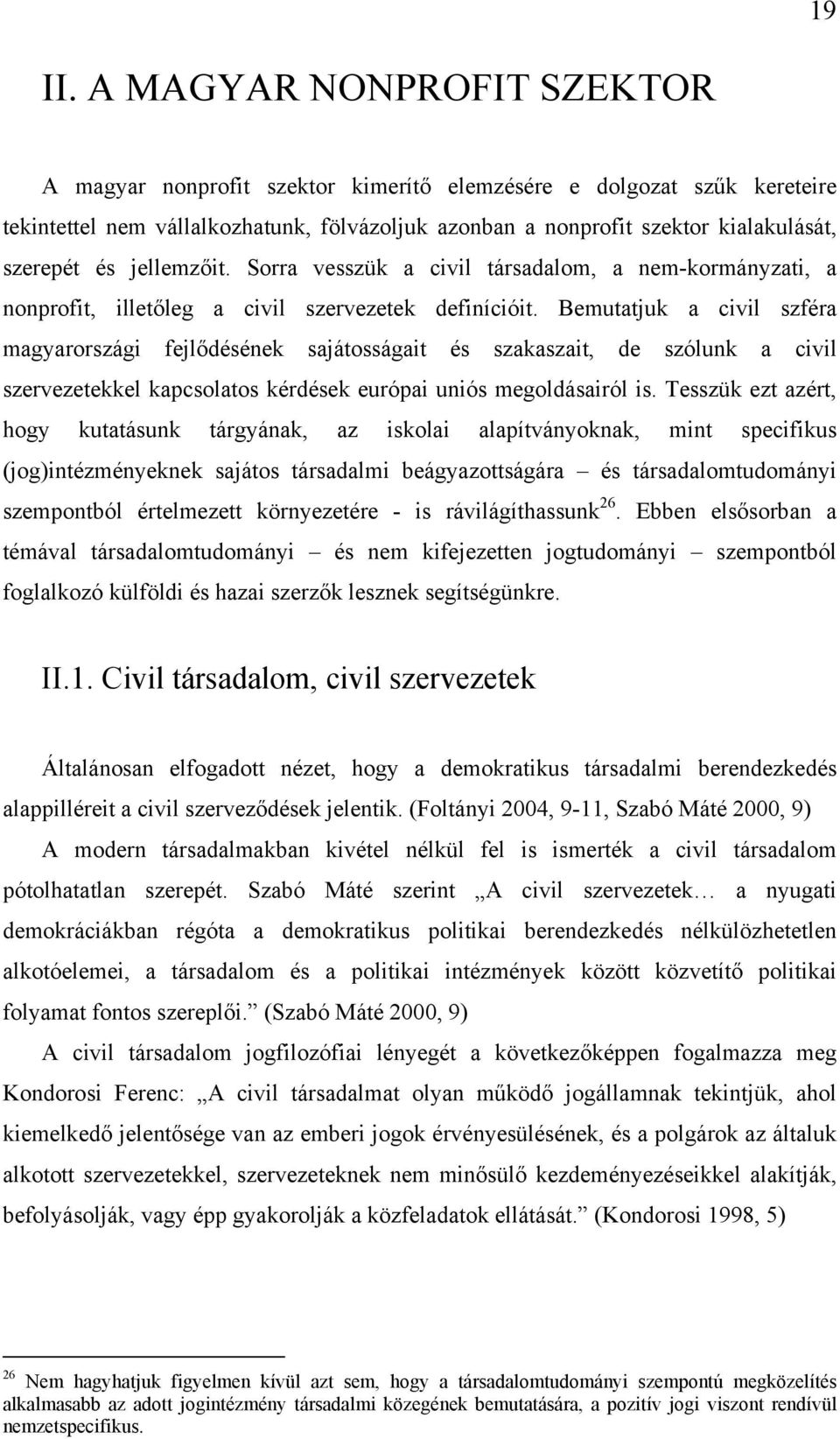 jellemzőit. Sorra vesszük a civil társadalom, a nem-kormányzati, a nonprofit, illetőleg a civil szervezetek definícióit.