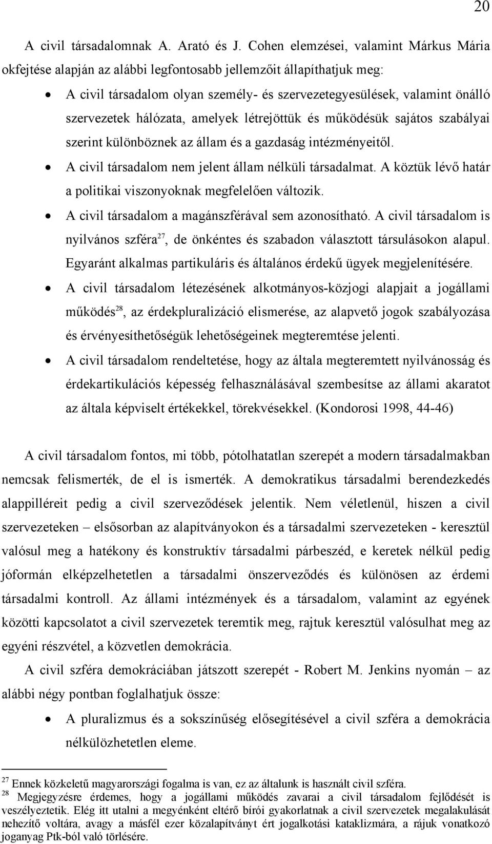 hálózata, amelyek létrejöttük és működésük sajátos szabályai szerint különböznek az állam és a gazdaság intézményeitől. A civil társadalom nem jelent állam nélküli társadalmat.