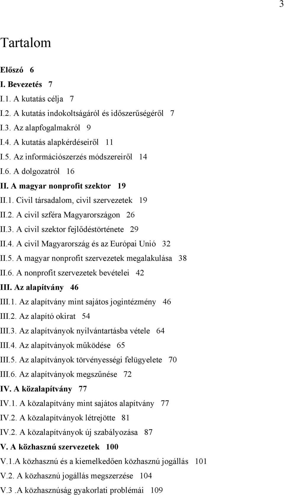 A civil szektor fejlődéstörténete 29 II.4. A civil Magyarország és az Európai Unió 32 II.5. A magyar nonprofit szervezetek megalakulása 38 II.6. A nonprofit szervezetek bevételei 42 III.