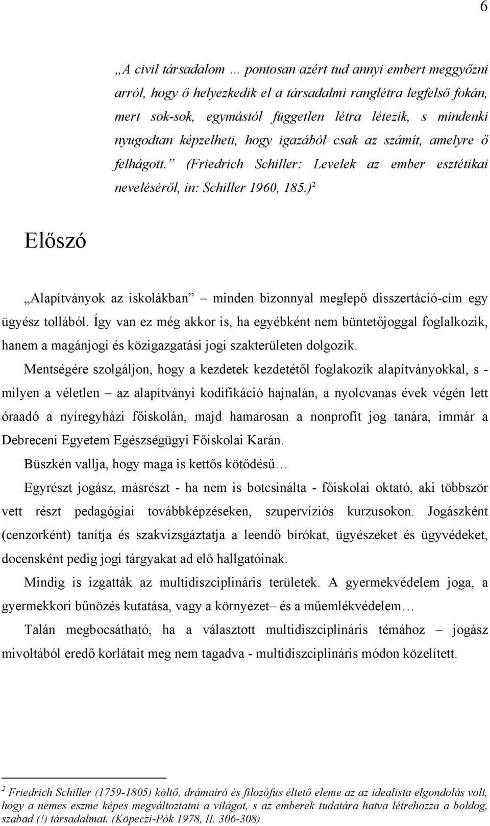 ) 2 Előszó Alapítványok az iskolákban minden bizonnyal meglepő disszertáció-cím egy ügyész tollából.