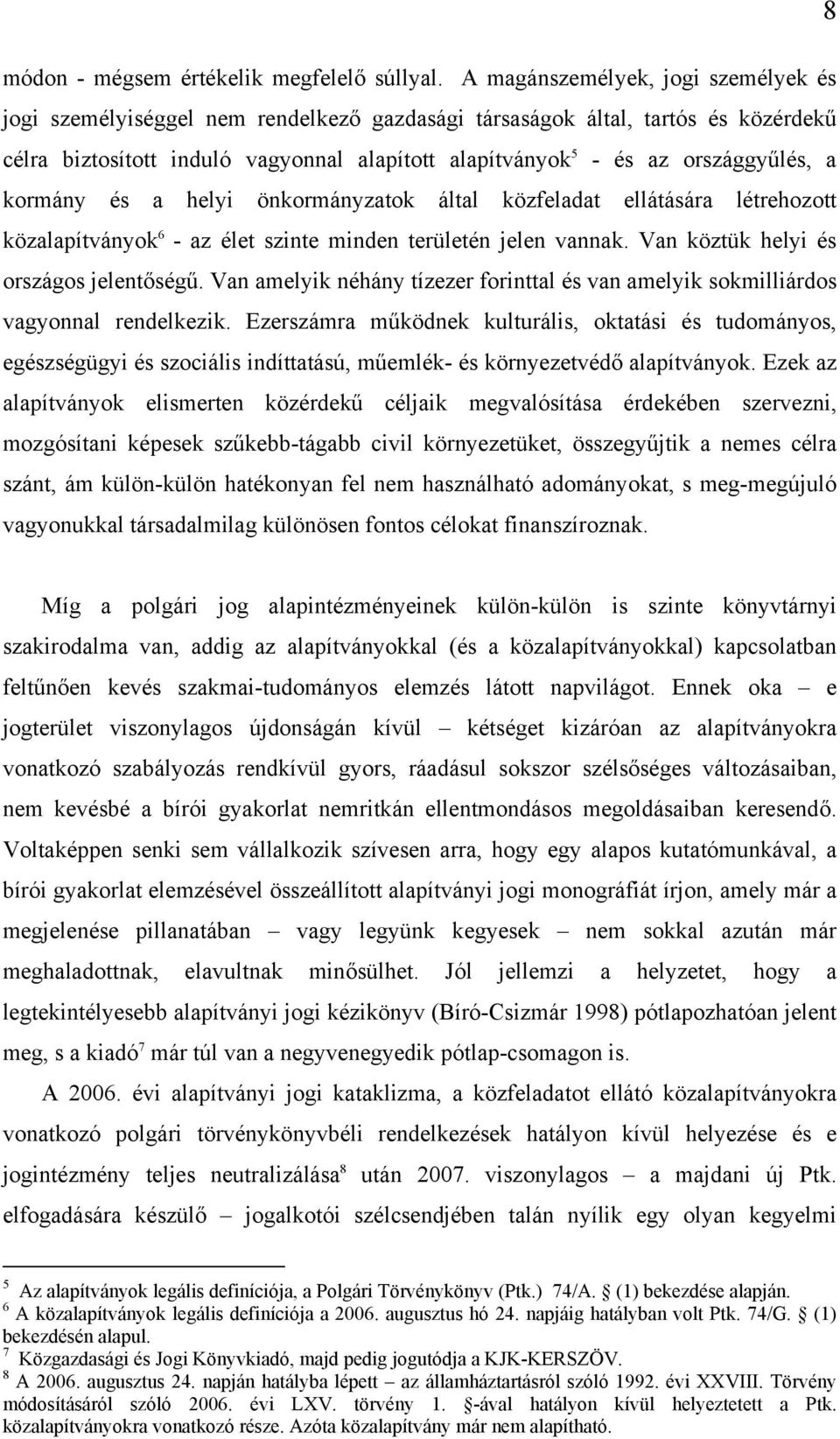 országgyűlés, a kormány és a helyi önkormányzatok által közfeladat ellátására létrehozott közalapítványok 6 - az élet szinte minden területén jelen vannak. Van köztük helyi és országos jelentőségű.