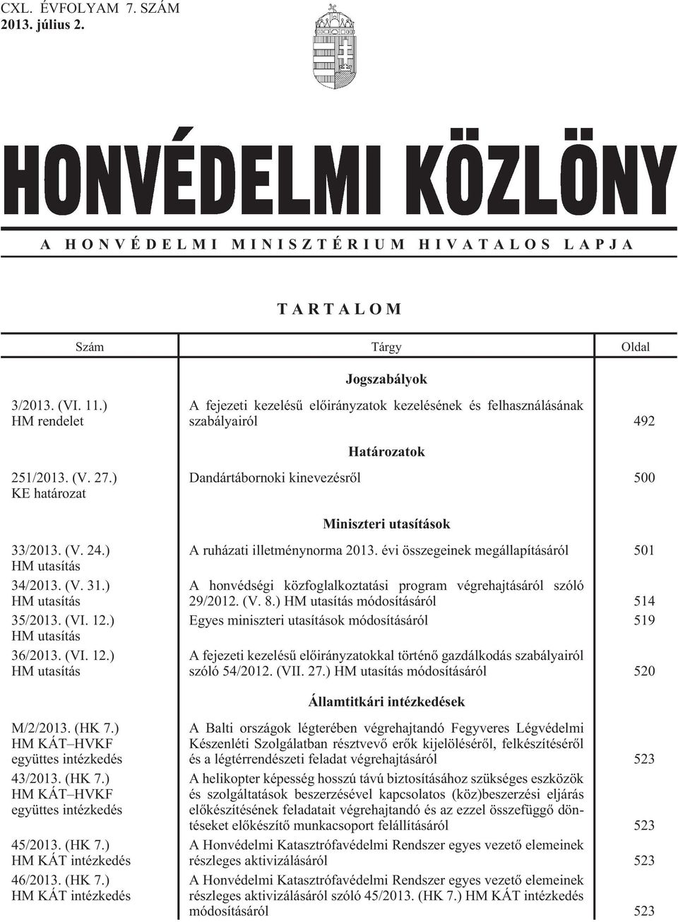 ) KE határozat Dandártábornoki kinevezésrõl 500 Miniszteri utasítások 33/2013. (V. 24.) HM utasítás 34/2013. (V. 31.) HM utasítás 35/2013. (VI. 12.) HM utasítás 36/2013. (VI. 12.) HM utasítás A ruházati illetménynorma 2013.