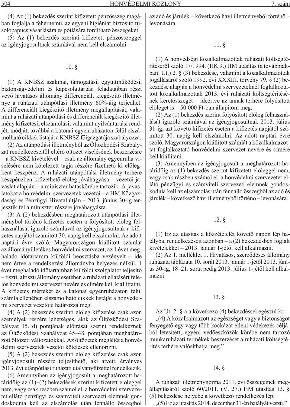 (5) Az (1) bekezdés szerinti kifizetett pénzösszeggel az igényjogosultnak számlával nem kell elszámolni. 10.