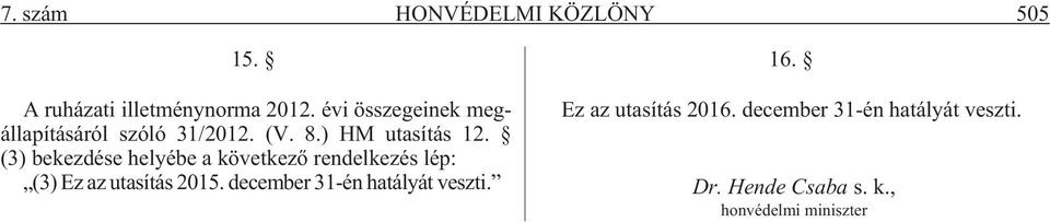 (3) bekezdése helyébe a következõ rendelkezés lép: (3) Ez az utasítás 2015.