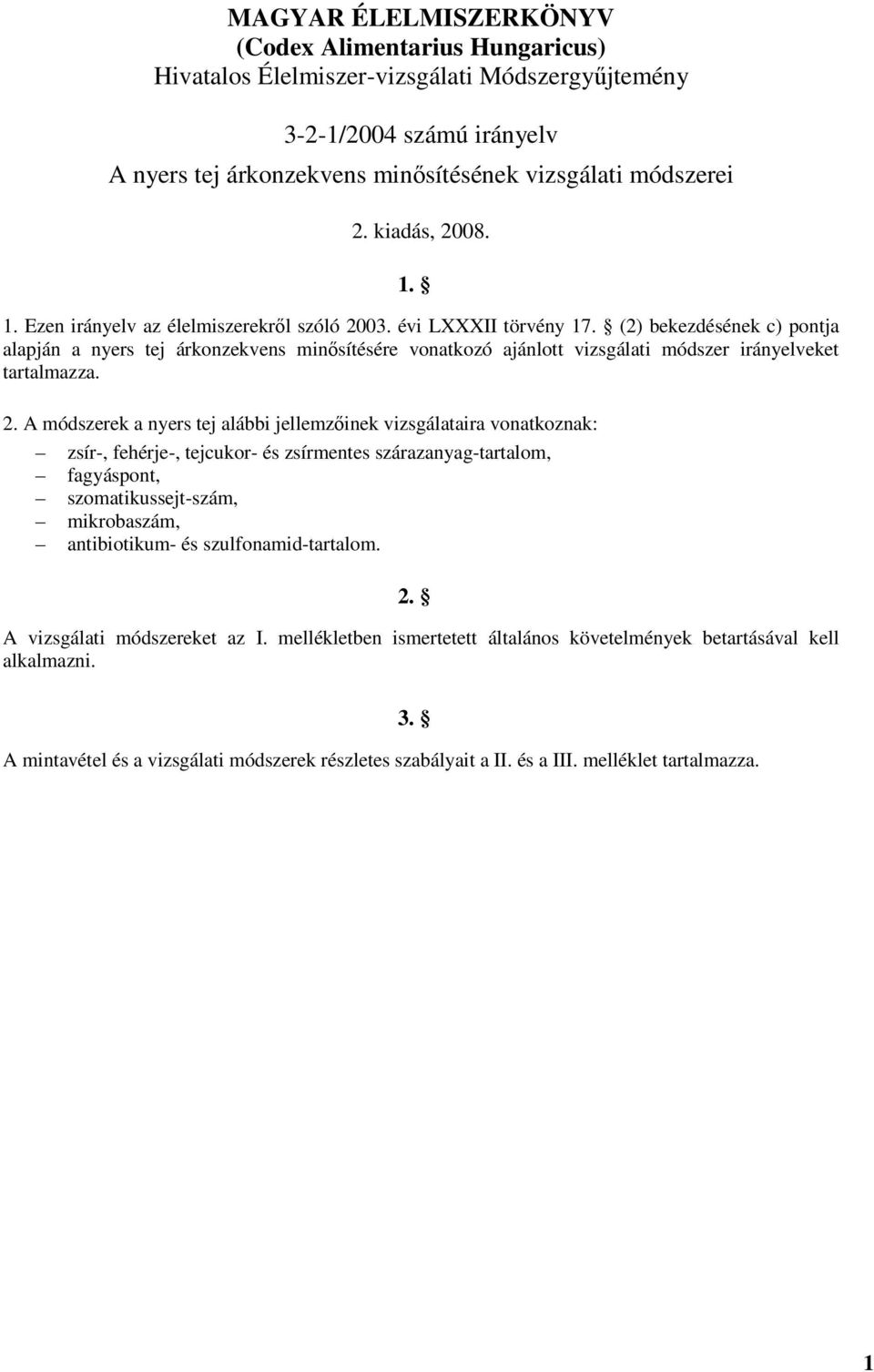 (2) bekezdésének c) pontja alapján a nyers tej árkonzekvens minősítésére vonatkozó ajánlott vizsgálati módszer irányelveket tartalmazza. 2.