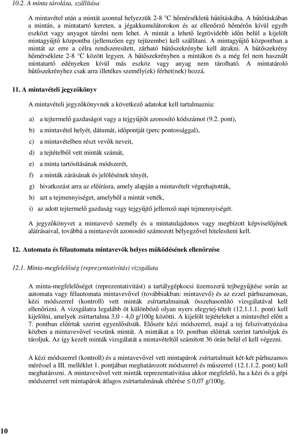 A mintát a lehető legrövidebb időn belül a kijelölt mintagyűjtő központba (jellemzően egy tejüzembe) kell szállítani.