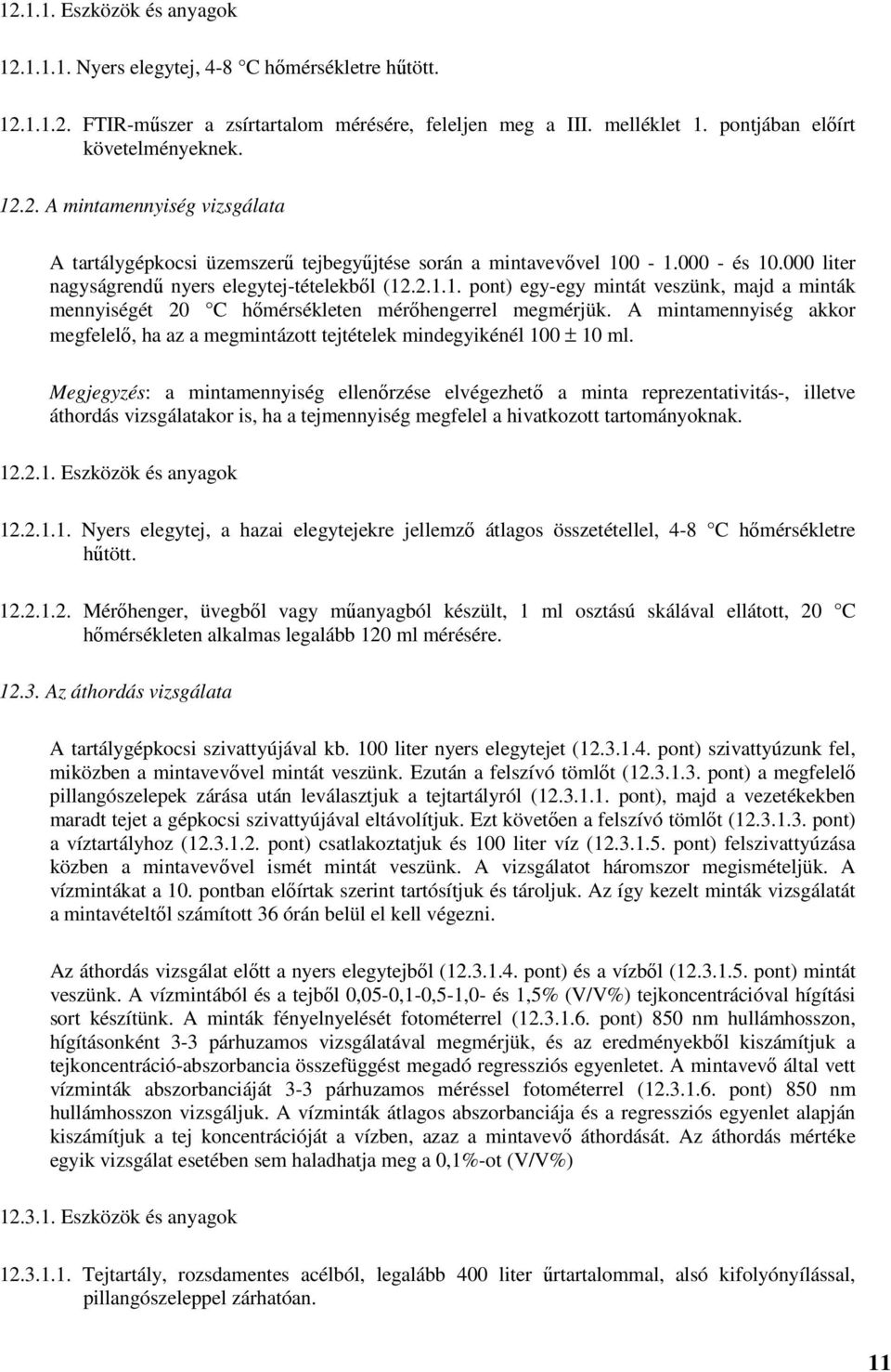 A mintamennyiség akkor megfelelő, ha az a megmintázott tejtételek mindegyikénél 100 ± 10 ml.
