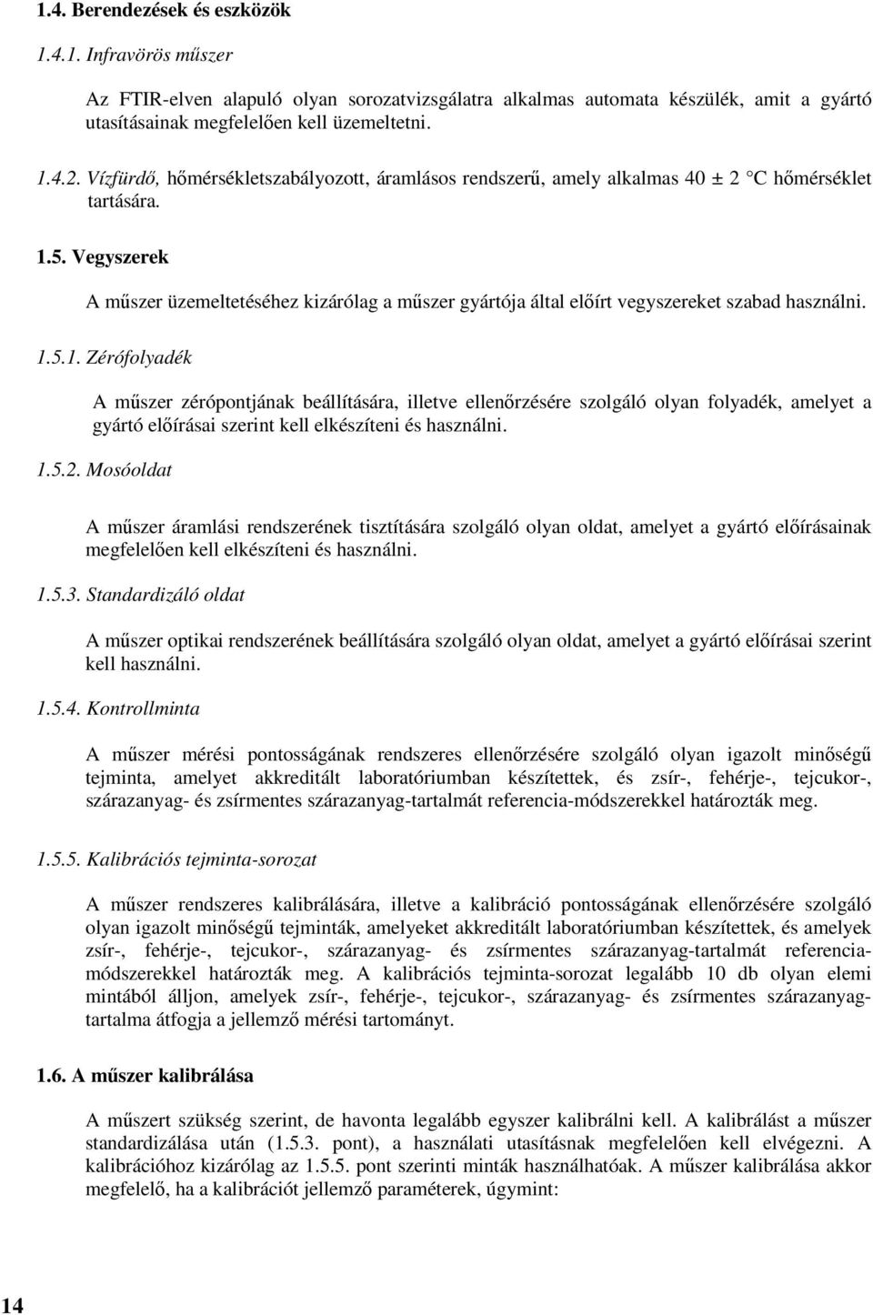 Vegyszerek A műszer üzemeltetéséhez kizárólag a műszer gyártója által előírt vegyszereket szabad használni. 1.