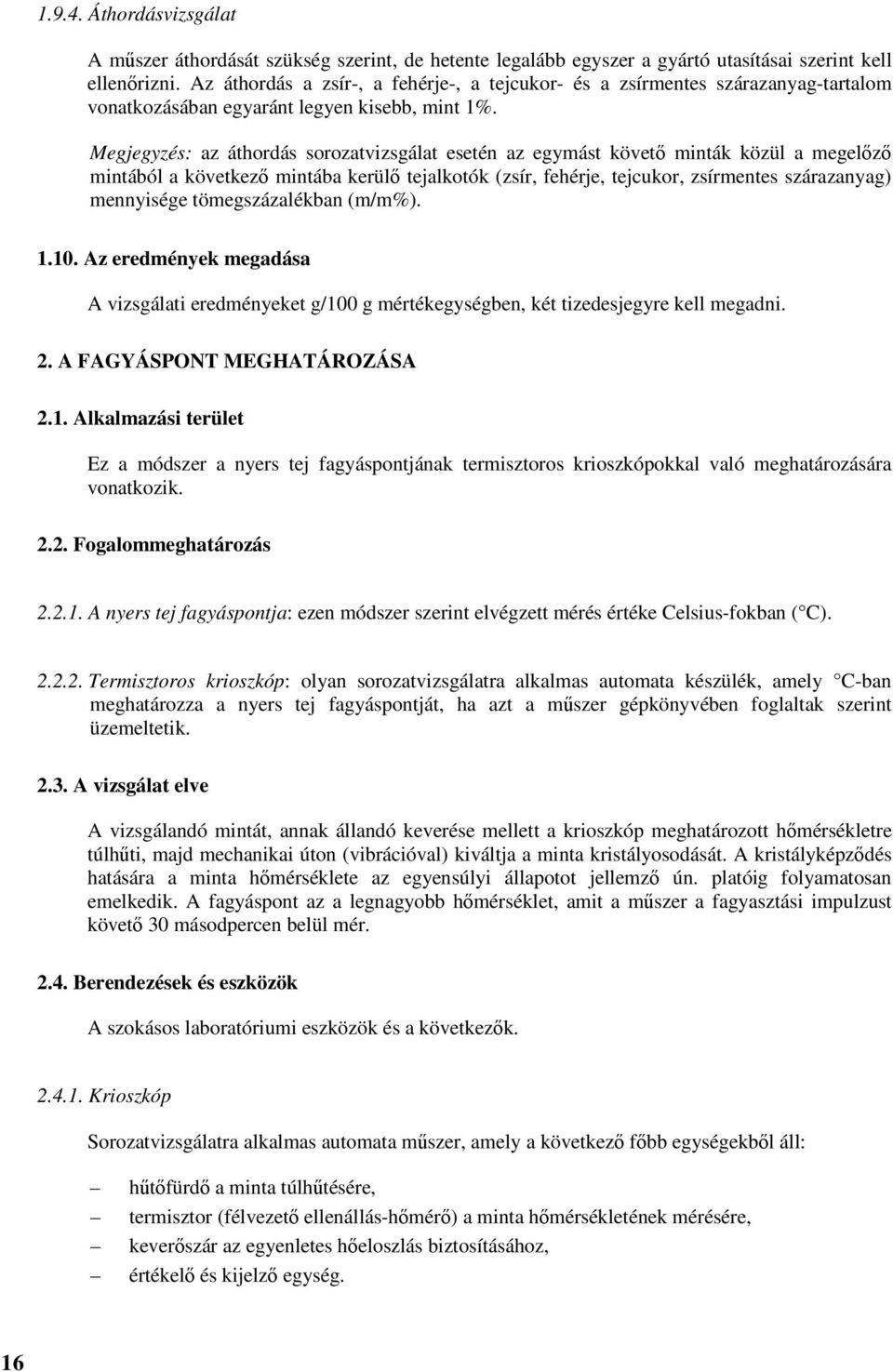 Megjegyzés: az áthordás sorozatvizsgálat esetén az egymást követő minták közül a megelőző mintából a következő mintába kerülő tejalkotók (zsír, fehérje, tejcukor, zsírmentes szárazanyag) mennyisége