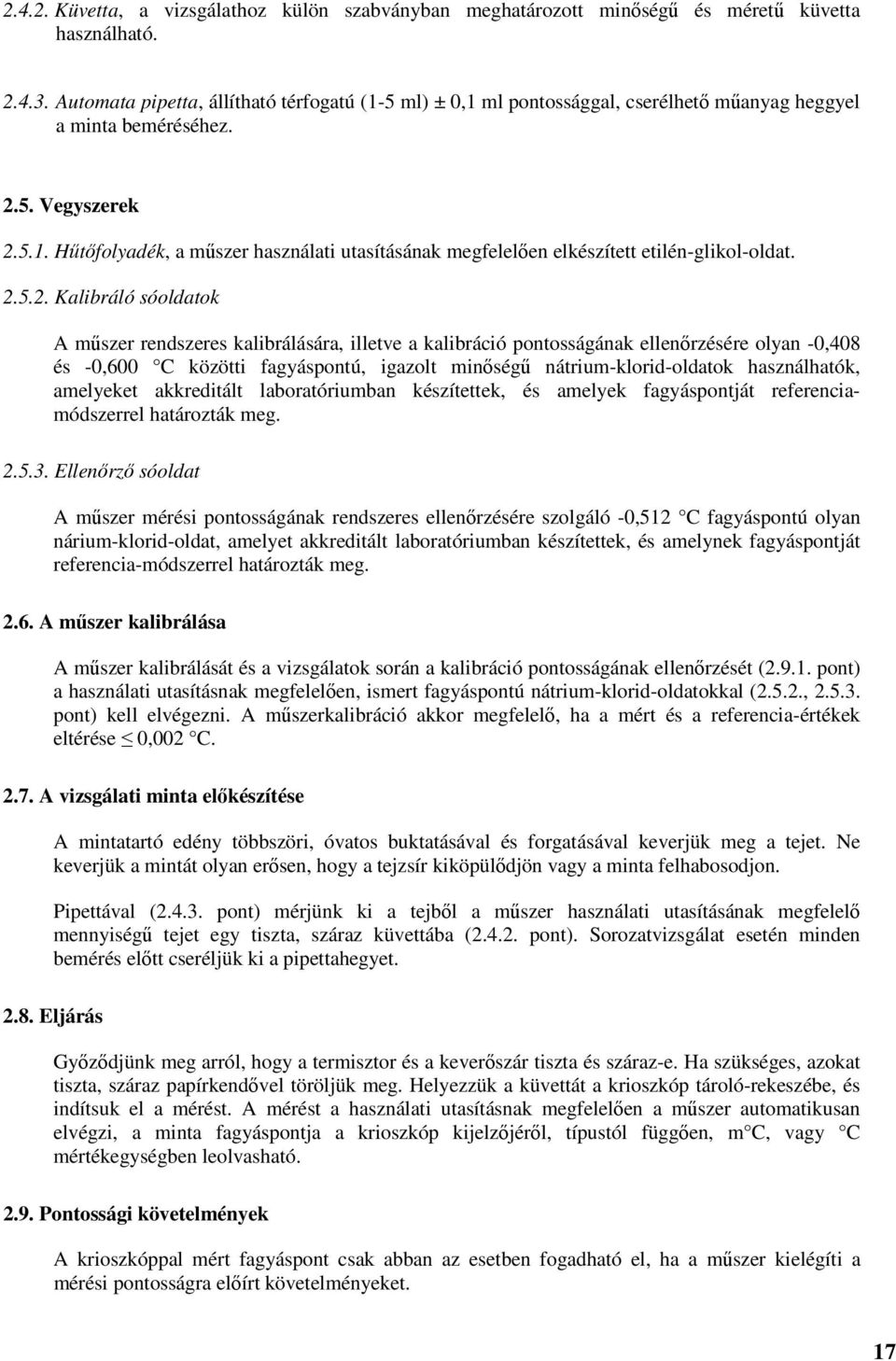 2.5.2. Kalibráló sóoldatok A műszer rendszeres kalibrálására, illetve a kalibráció pontosságának ellenőrzésére olyan -0,408 és -0,600 C közötti fagyáspontú, igazolt minőségű nátrium-klorid-oldatok