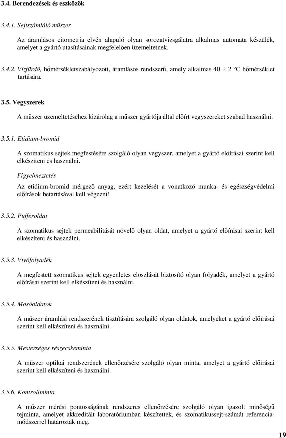 Vízfürdő, hőmérsékletszabályozott, áramlásos rendszerű, amely alkalmas 40 ± 2 C hőmérséklet tartására. 3.5.