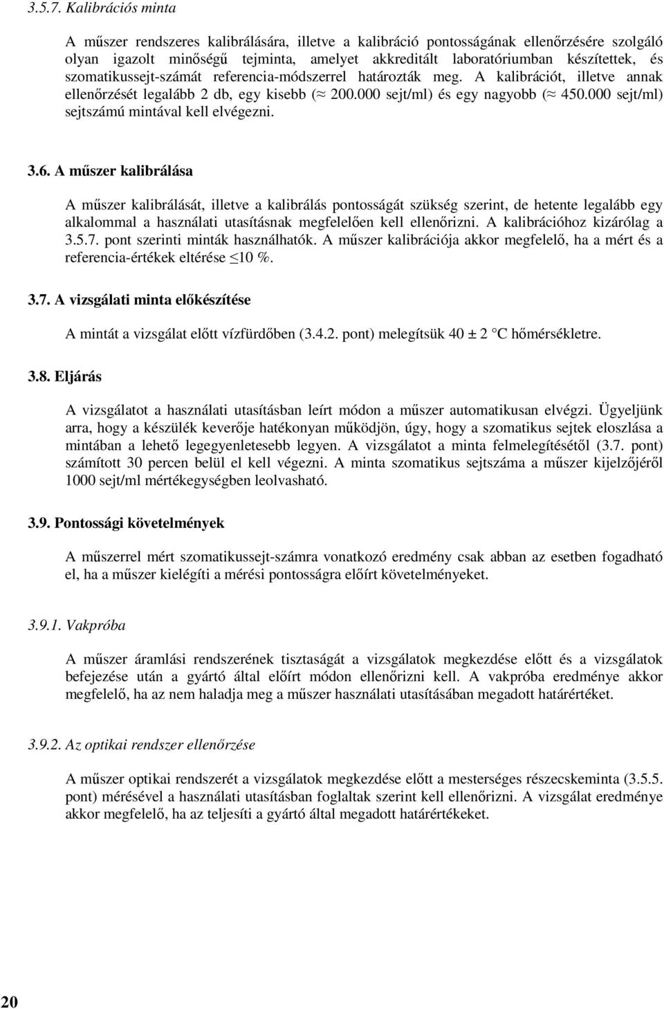 szomatikussejt-számát referencia-módszerrel határozták meg. A kalibrációt, illetve annak ellenőrzését legalább 2 db, egy kisebb ( 200.000 sejt/ml) és egy nagyobb ( 450.