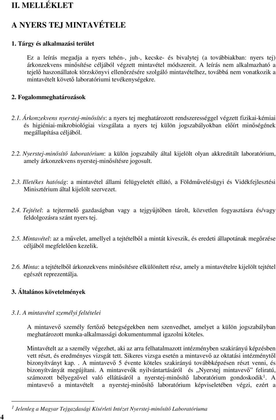 A leírás nem alkalmazható a tejelő haszonállatok törzskönyvi ellenőrzésére szolgáló mintavételhez, továbbá nem vonatkozik a mintavételt követő laboratóriumi tevékenységekre. 2.