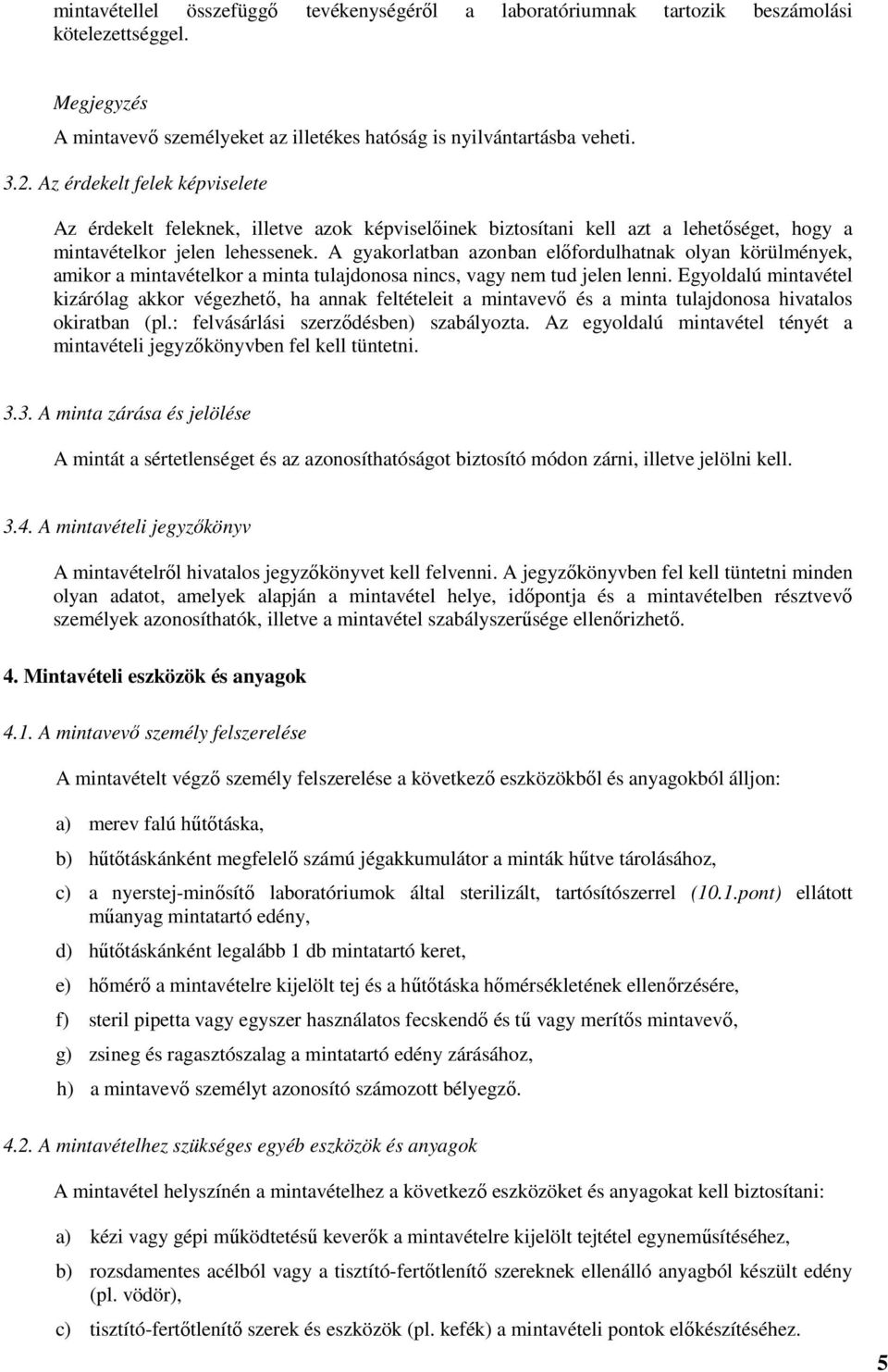 A gyakorlatban azonban előfordulhatnak olyan körülmények, amikor a mintavételkor a minta tulajdonosa nincs, vagy nem tud jelen lenni.