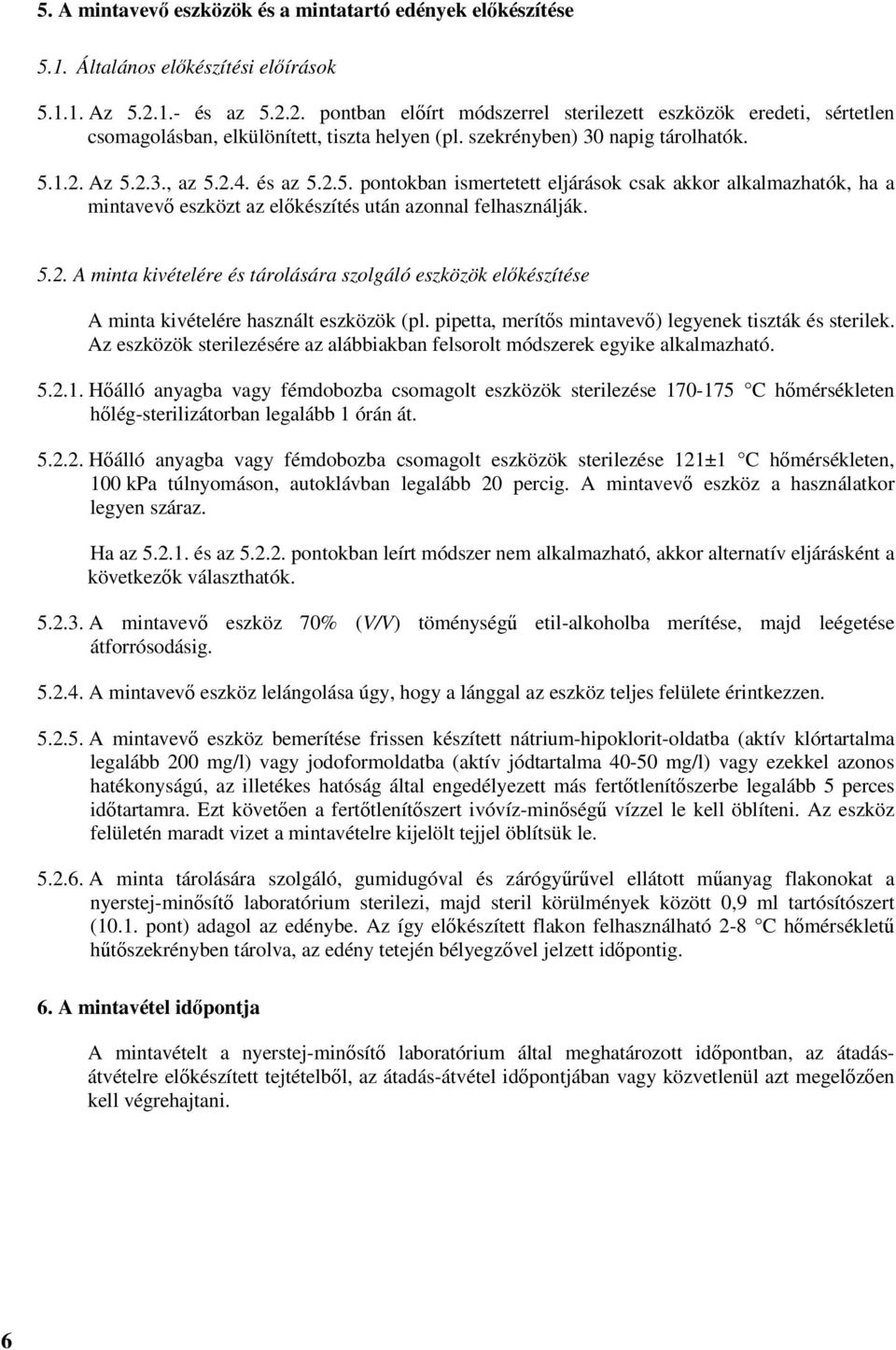 és az 5.2.5. pontokban ismertetett eljárások csak akkor alkalmazhatók, ha a mintavevő eszközt az előkészítés után azonnal felhasználják. 5.2. A minta kivételére és tárolására szolgáló eszközök előkészítése A minta kivételére használt eszközök (pl.