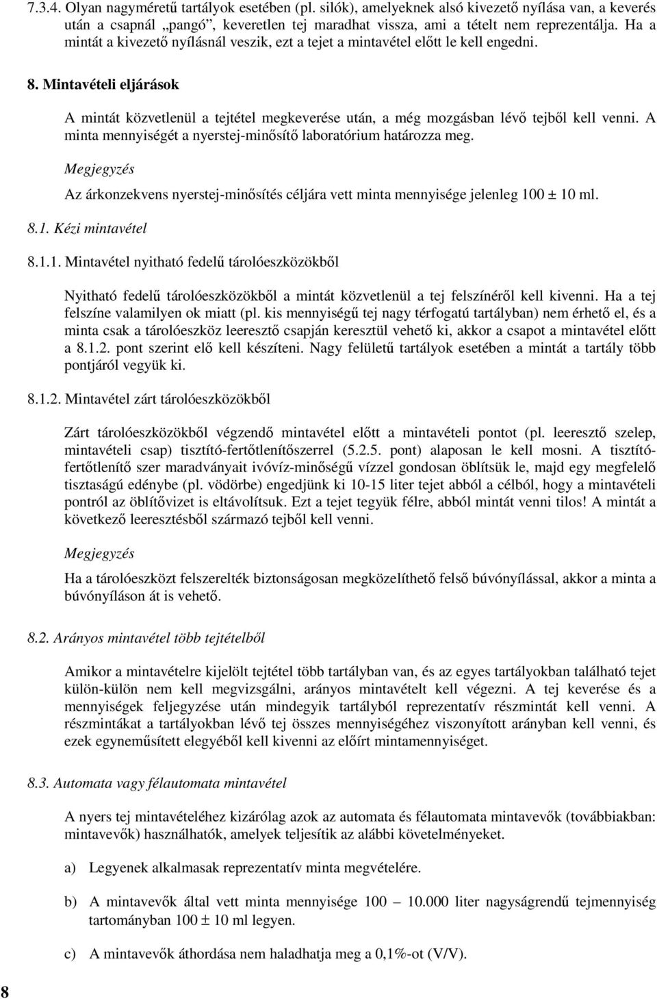 Mintavételi eljárások A mintát közvetlenül a tejtétel megkeverése után, a még mozgásban lévő tejből kell venni. A minta mennyiségét a nyerstej-minősítő laboratórium határozza meg.
