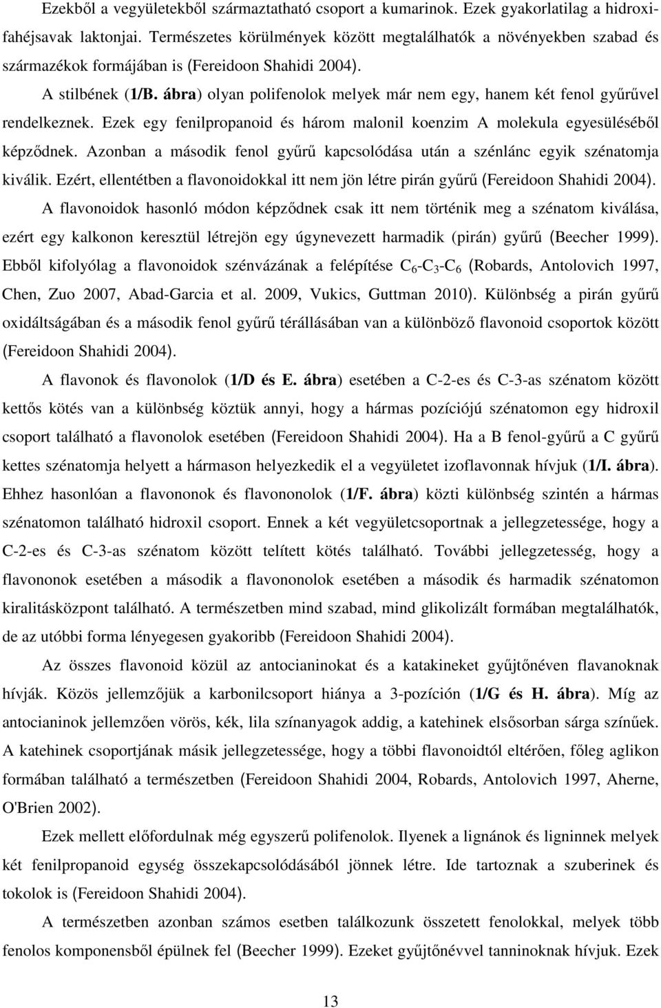 ábra) olyan polifenolok melyek már nem egy, hanem két fenol győrővel rendelkeznek. Ezek egy fenilpropanoid és három malonil koenzim A molekula egyesülésébıl képzıdnek.