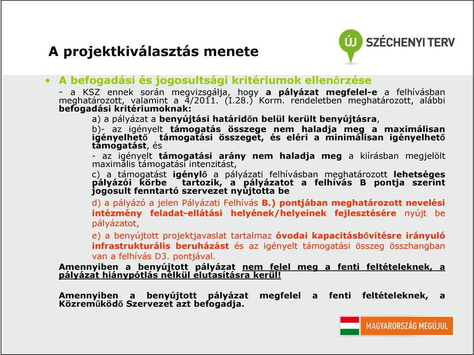 támogatási összeget, és eléri a minimálisan igényelhető támogatást, és - az igényelt támogatási arány nem haladja meg a kiírásban megjelölt maximális támogatási intenzitást, c) a támogatást igénylő a