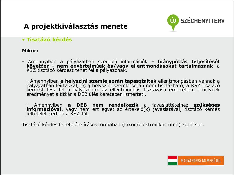 - Amennyiben a helyszíni szemle során tapasztaltak ellentmondásban vannak a pályázatban leírtakkal, és a helyszíni szemle során nem tisztázható, a KSZ tisztázó kérdést tesz fel a