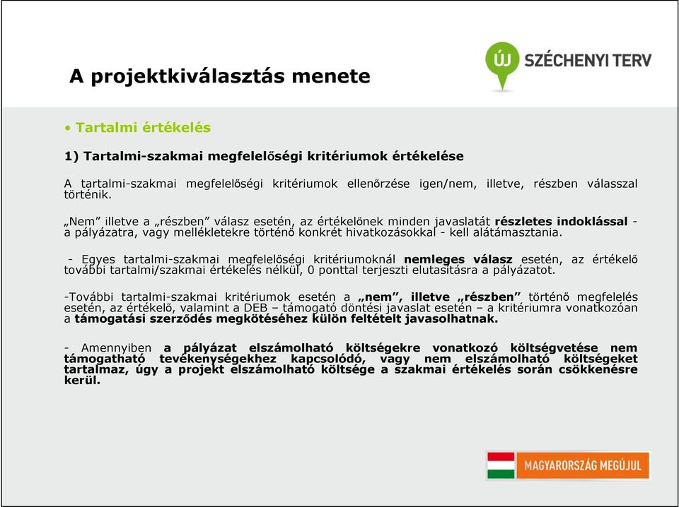 - Egyes tartalmi-szakmai megfelelőségi kritériumoknál nemleges válasz esetén, az értékelő további tartalmi/szakmai értékelés nélkül, 0 ponttal terjeszti elutasításra a pályázatot.