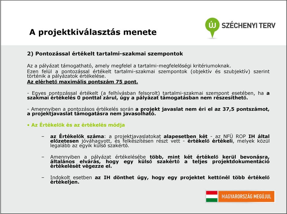 - Egyes pontozással értékelt (a felhívásban felsorolt) tartalmi-szakmai szempont esetében, ha a szakmai értékelés 0 ponttal zárul, úgy a pályázat támogatásban nem részesíthető.