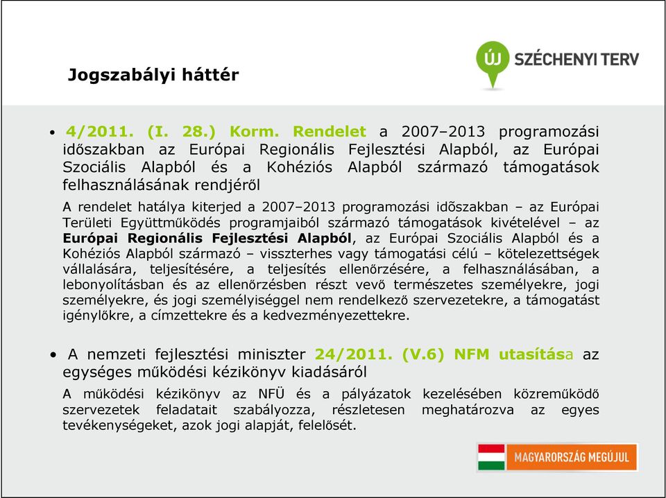 hatálya kiterjed a 2007 2013 programozási idõszakban az Európai Területi Együttműködés programjaiból származó támogatások kivételével az Európai Regionális Fejlesztési Alapból, az Európai Szociális