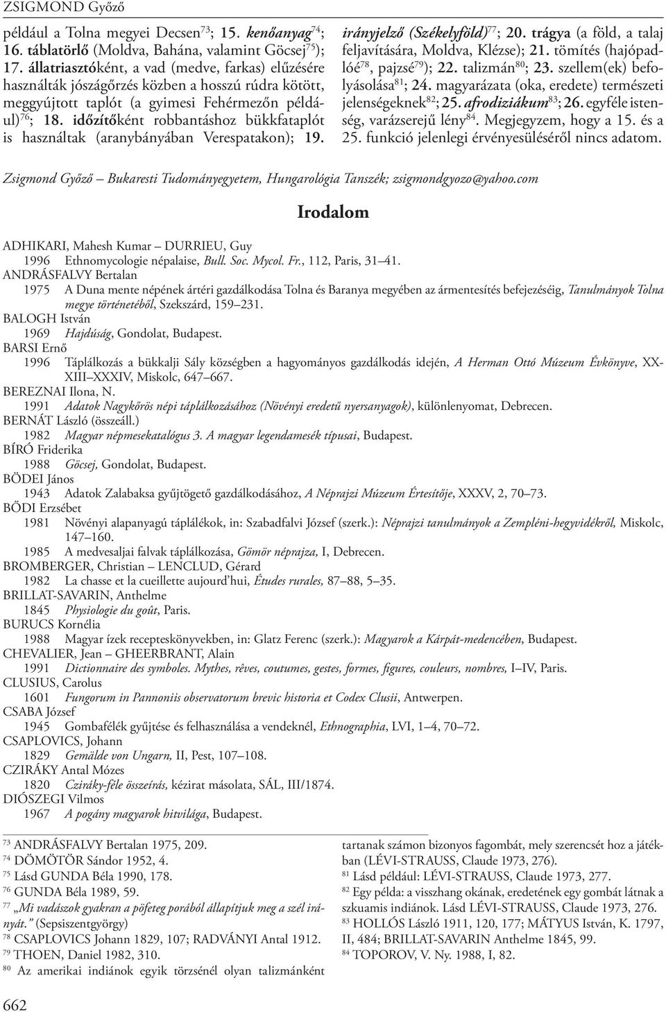 időzítőként robbantáshoz bükkfataplót is használtak (aranybányában Verespatakon); 19. irányjelző (Szé kely föld) 77 ; 20. trágya (a föld, a ta laj fel ja ví tá sá ra, Mold va, Klézse); 21.
