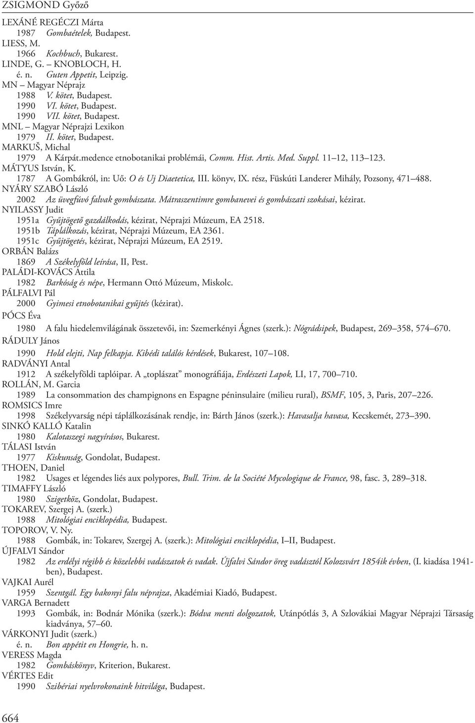 Suppl. 11 12, 113 123. MÁTYUS Ist ván, K. 1787 A Gom bák ról, in: Uő: O és Uj Diaetetica, III. könyv, IX. rész, Füskúti Landerer Mi hály, Po zsony, 471 488.