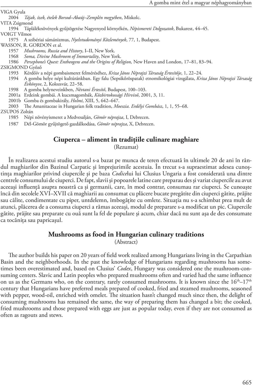 VOIGT Vil mos 1975 A szi bériai sámánizmus, Nyelvtudományi Közlemények, 77, 1, Bu da pest. WASSON, R. GOR DON et al. 1957 Mushrooms, Russia and History, I II, New York.