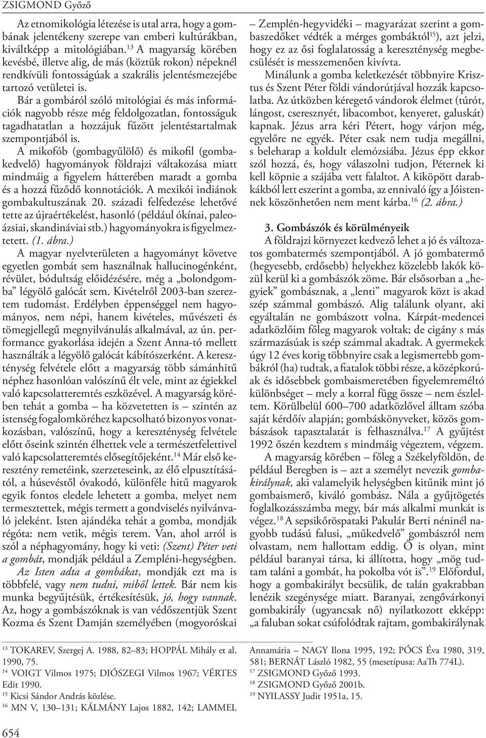 Bár a gombáról szóló mitológiai és más in formációk nagyobb része még feldolgozatlan, fontosságuk tagadhatatlan a hozzájuk fűzött jelentéstartalmak szempontjából is.