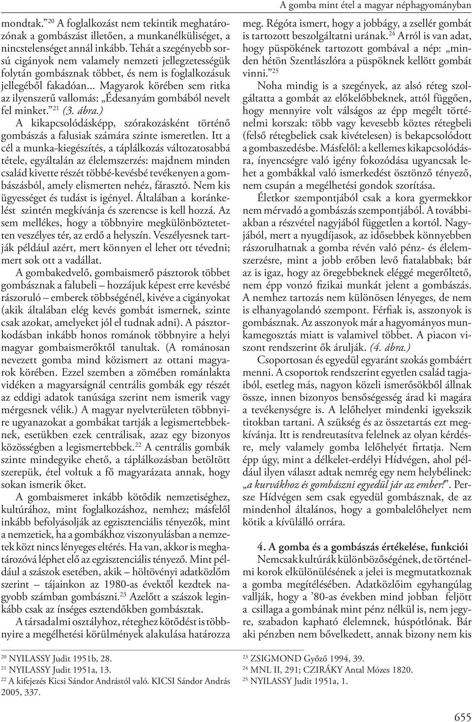 .. Magyarok körében sem rit ka az ilyenszerű vallomás: Édesanyám gombából nevelt fel min ket. 21 (3. áb ra.) A kikapcsolódásképp, szórakozásként történő gombászás a falusiak számára szinte ismeretlen.