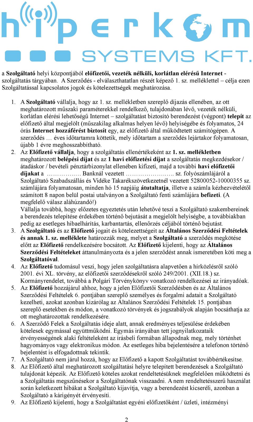 mellékletben szereplő díjazás ellenében, az ott meghatározott műszaki paraméterekkel rendelkező, tulajdonában lévő, vezeték nélküli, korlátlan elérési lehetőségű Internet szolgáltatást biztosító