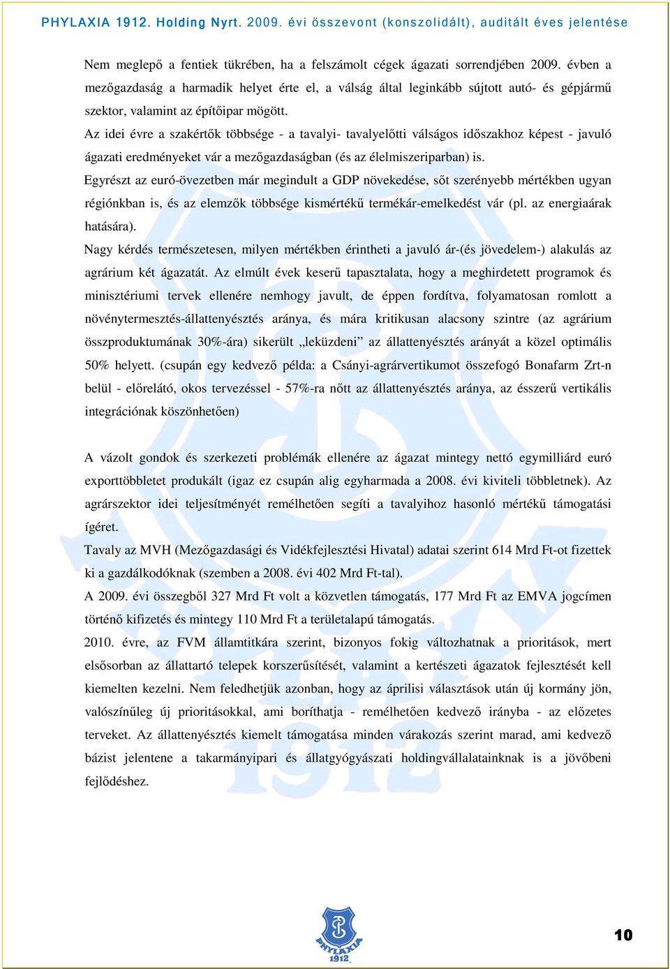 Az idei évre a szakértık többsége - a tavalyi- tavalyelıtti válságos idıszakhoz képest - javuló ágazati eredményeket vár a mezıgazdaságban (és az élelmiszeriparban) is.