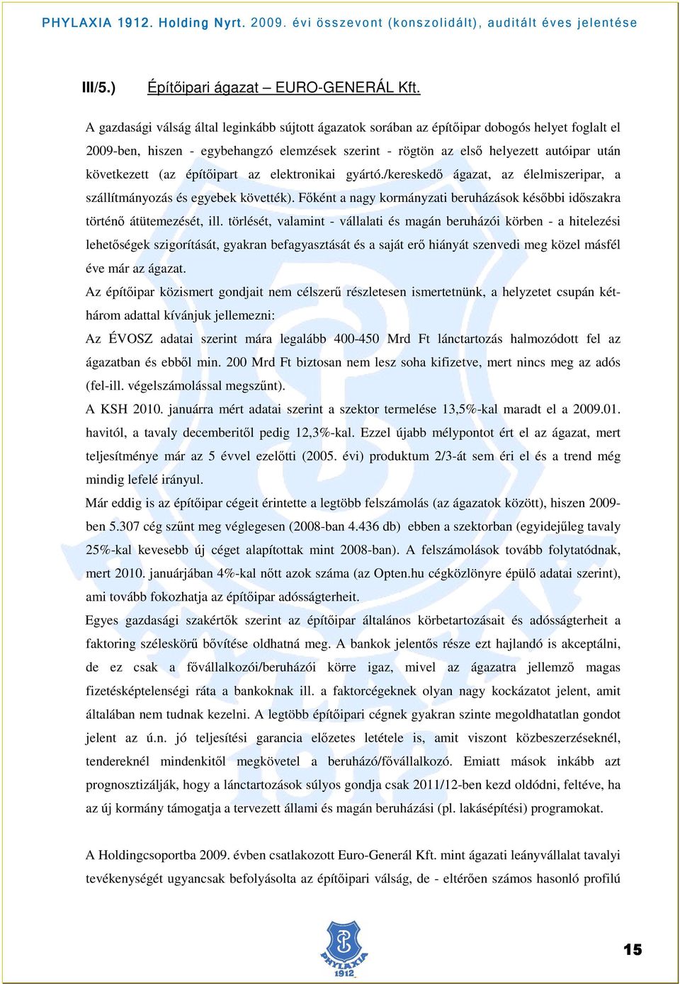 következett (az építıipart az elektronikai gyártó./kereskedı ágazat, az élelmiszeripar, a szállítmányozás és egyebek követték).