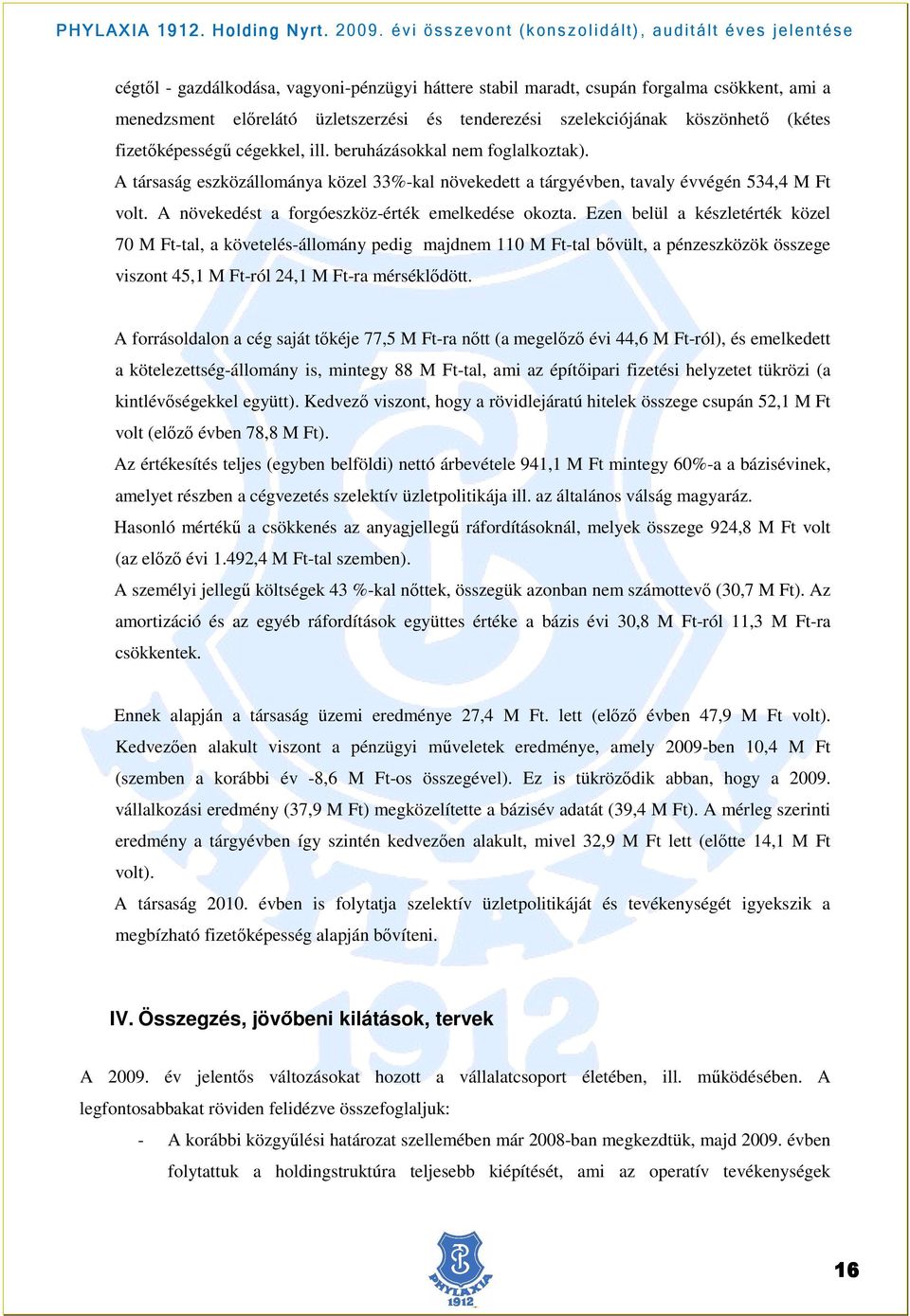 Ezen belül a készletérték közel 70 M Ft-tal, a követelés-állomány pedig majdnem 110 M Ft-tal bıvült, a pénzeszközök összege viszont 45,1 M Ft-ról 24,1 M Ft-ra mérséklıdött.