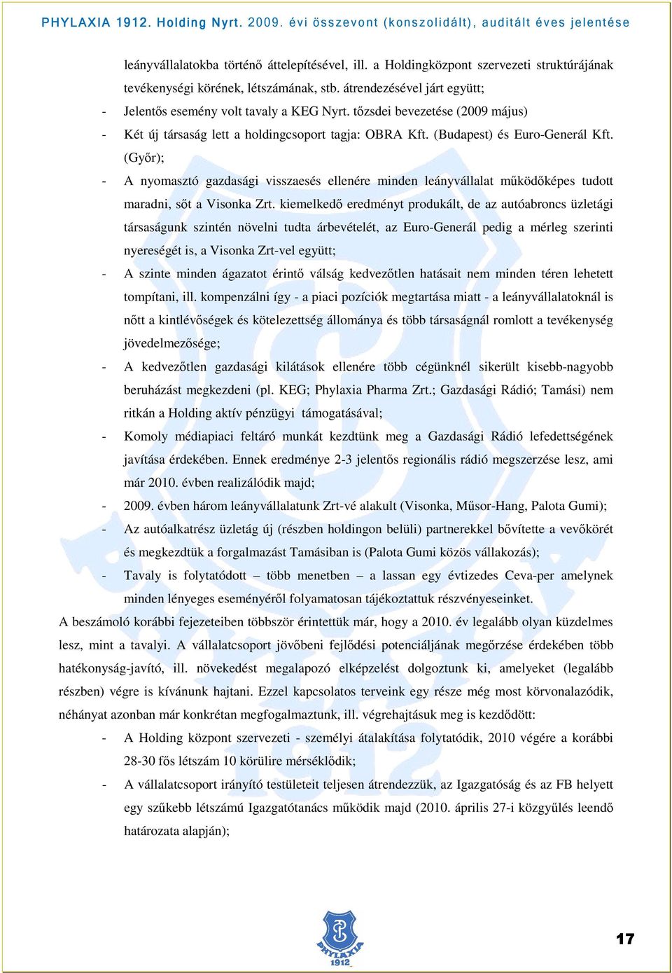 (Gyır); - A nyomasztó gazdasági visszaesés ellenére minden leányvállalat mőködıképes tudott maradni, sıt a Visonka Zrt.