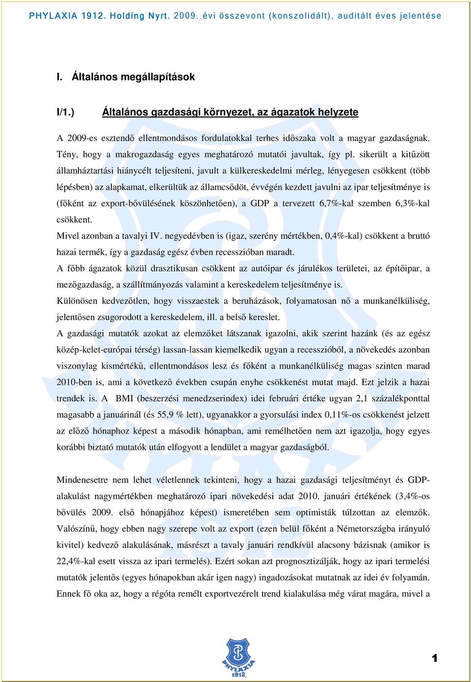 sikerült a kitőzött államháztartási hiánycélt teljesíteni, javult a külkereskedelmi mérleg, lényegesen csökkent (több lépésben) az alapkamat, elkerültük az államcsıdöt, évvégén kezdett javulni az