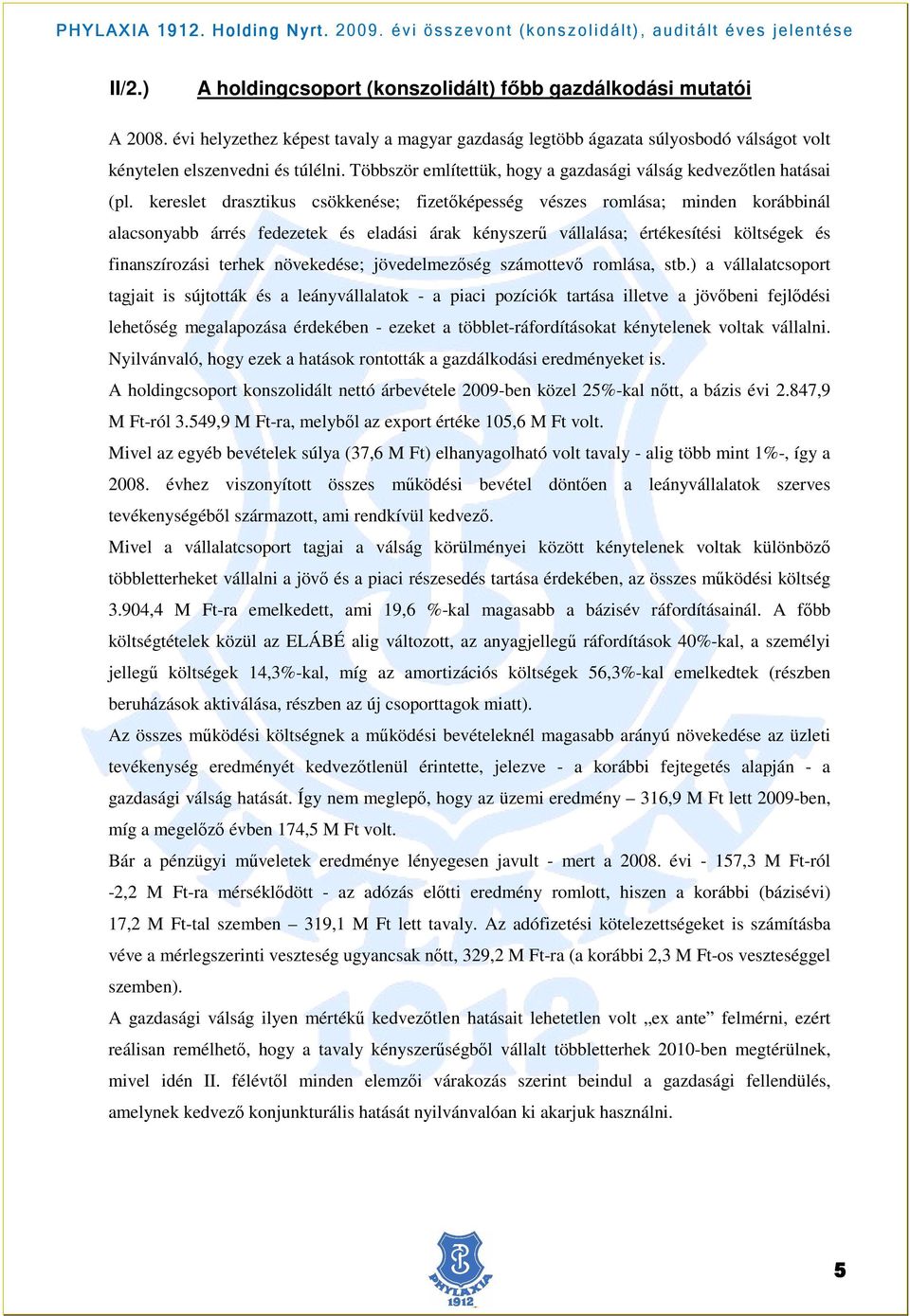 kereslet drasztikus csökkenése; fizetıképesség vészes romlása; minden korábbinál alacsonyabb árrés fedezetek és eladási árak kényszerő vállalása; értékesítési költségek és finanszírozási terhek
