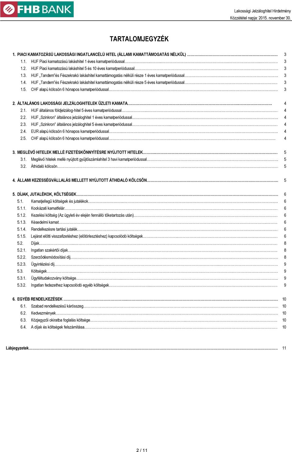 HUF Tandem és Fészekrakó lakáshitel kamattámogatás nélküli része 5 éves kamatperiódussal 3 1.5. CHF alapú kölcsön hónapos kamatperiódussal 3 2. ÁLTALÁNOS LAKOSSÁGI JELZÁLOGHITELEK ÜZLETI KAMATA... 4 2.