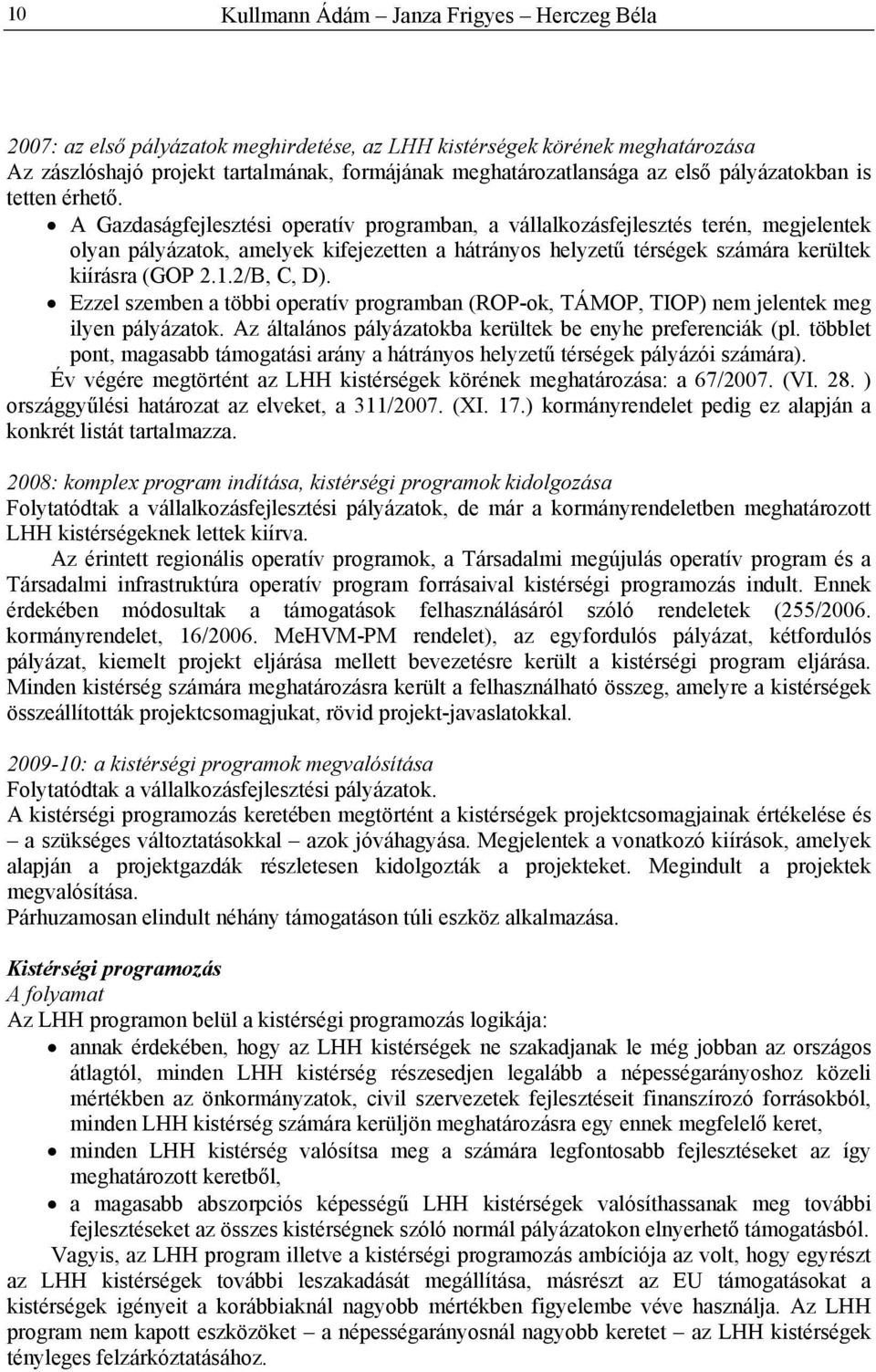 A Gazdaságfejlesztési operatív programban, a vállalkozásfejlesztés terén, megjelentek olyan pályázatok, amelyek kifejezetten a hátrányos helyzetű térségek számára kerültek kiírásra (GOP 2.1.