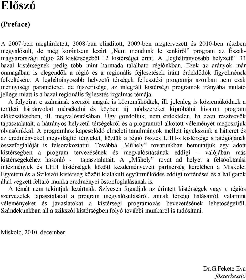 Ezek az arányok már önmagában is elegendők a régió és a regionális fejlesztések iránt érdeklődők figyelmének felkeltésére.